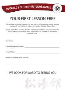 YOUR FIRST LESSON FREE The best way to find out if Karate is for you, is to try it. This voucher entitles you to a completely free first lesson at Sizewell & Leiston Shotokan Karate Club. Simply print off this voucher, f