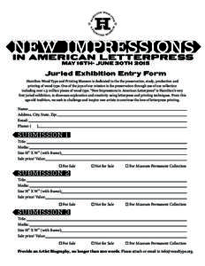 NEW IMPRESSIONS IN AMERICAN LETTERPRESS MAY 16TH- JUNE 30TH 2015 Juried Exhibition Entry Form Hamilton Wood Type and Printing Museum is dedicated to the the preservation, study, production and