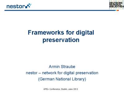 Frameworks for digital preservation Armin Straube nestor – network for digital preservation (German National Library)
