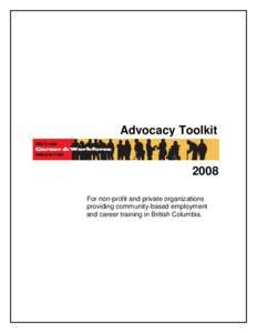 Advocacy Toolkit 2008 For non-profit and private organizations providing community-based employment and career training in British Columbia.