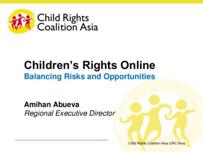 Children’s Rights Online Balancing Risks and Opportunities Amihan Abueva Regional Executive Director