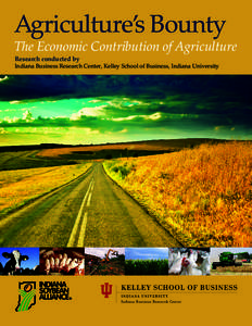 Agriculture’s Bounty  The Economic Contribution of Agriculture Research conducted by  Indiana Business Research Center, Kelley School of Business, Indiana University