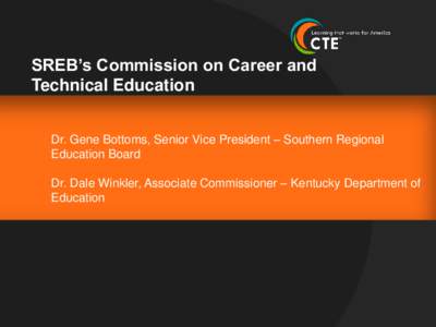 SREB’s Commission on Career and Technical Education Dr. Gene Bottoms, Senior Vice President – Southern Regional Education Board Dr. Dale Winkler, Associate Commissioner – Kentucky Department of Education