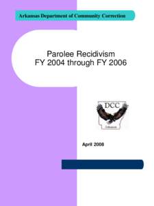 Arkansas Department of Community Correction  Parolee Recidivism FY 2004 through FY[removed]April 2008