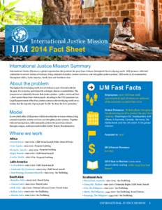 International Justice Mission[removed]Fact Sheet International Justice Mission Summary International Justice Mission is a global organization that protects the poor from violence throughout the developing world. IJM partne