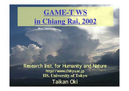 GAME-T WS in Chiang Rai, 2002 Research Inst. for Humanity and Nature http://www.chikyu.ac.jp