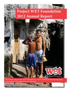 Project WET Foundation 2012 Annual Report Water Education for Teachers  The mission of the Project WET Foundation is to reach children, parents, educators and