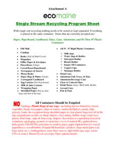 Attachment A  Single Stream Recycling Program Sheet With single sort recycling nothing needs to be sorted or kept separated. Everything is placed in the same container. Items that are currently accepted are: Paper, Paper