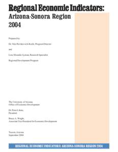 Regional Economic Indicators: Arizona-Sonora Region 2004 Prepared by: Dr. Vera Pavlakovich-Kochi, Program Director and