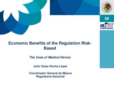 Economic Benefits of the Regulation RiskBased The Case of Medical Device Julio César Rocha López Coordinador General de Mejora Regulatoria Sectorial