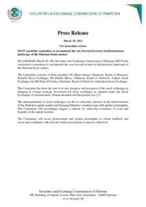 Press Release March 20, 2015 For immediate release SECP constitute committee to recommend the way forward in term of infrastructure landscape of the Pakistan Stock market ISLAMABAD, March 20: The Securities and Exchange 