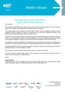 Stronger governance critical for better retirement outcomes 26 June 2015 BT Financial Group (BTFG) has welcomed the government’s announcement that it will implement measures to increase the independence of superannuati