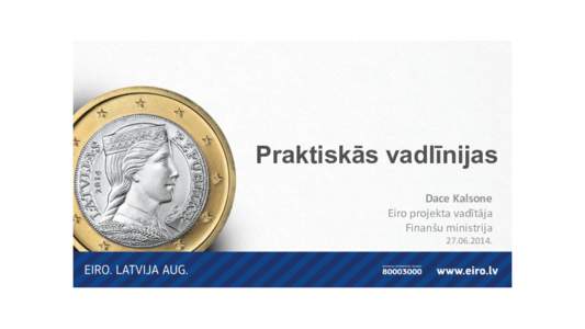 Praktiskās vadlīnijas Dace Kalsone Eiro projekta vadītāja Finanšu ministrija[removed].