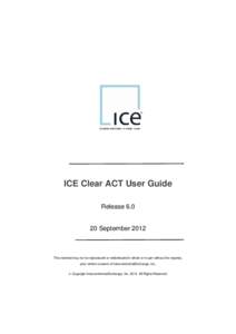 ICE Clear ACT User Guide Release[removed]September[removed]This material may not be reproduced or redistributed in whole or in part without the express,