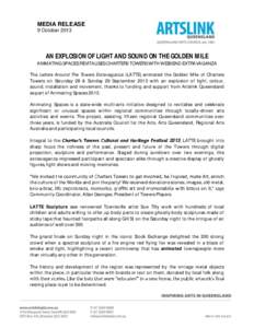 MEDIA RELEASE 9 October 2013 AN EXPLOSION OF LIGHT AND SOUND ON THE GOLDEN MILE ANIMATING SPACES REVITALISES CHARTERS TOWERS WITH WEEKEND EXTRAVAGANZA The Letters Around The Towers Extravaganza (LATTE) animated the Golde