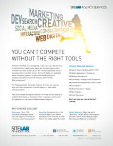 YOU CAN’T COMPETE WITHOUT THE RIGHT TOOLS Explore SiteLab’s Services We believe the Web, done intelligently, is the most cost-effective way to cultivate brand loyalty, boost sales, and increase market share,