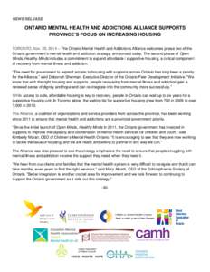 NEWS RELEASE  ONTARIO MENTAL HEALTH AND ADDICTIONS ALLIANCE SUPPORTS PROVINCE’S FOCUS ON INCREASING HOUSING TORONTO, Nov. 25, 2014 – The Ontario Mental Health and Addictions Alliance welcomes phase two of the Ontario