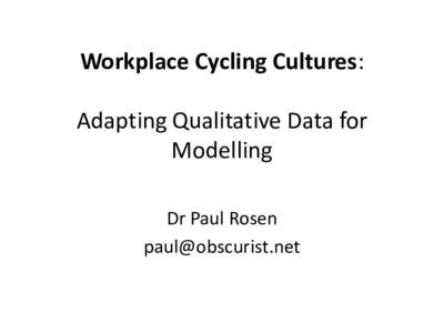 Workplace Cycling Cultures:  Adapting Qualitative Data for Modelling Dr Paul Rosen 