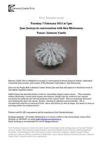 First Tuesday event Tuesday 7 February 2012 at 7pm Jane Jermyn in conversation with Ann Mulrooney Venue: Lismore Castle  Lismore Castle Arts is delighted to present a conversation between Lismore-based, celebrated