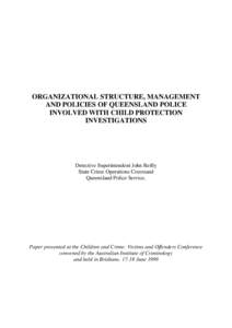 ORGANIZATIONAL STRUCTURE, MANAGEMENT AND POLICIES OF QUEENSLAND POLICE INVOLVED WITH CHILD PROTECTION INVESTIGATIONS  Detective Superintendent John Reilly