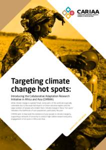 Targeting climate change hot spots: Introducing the Collaborative Adaptation Research Initiative in Africa and Asia (CARIAA) While climate change is a global threat, some parts of the world are especially vulnerable due 