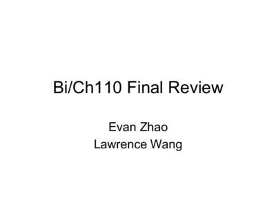 Bi/Ch110 Final Review Evan Zhao Lawrence Wang Exam Format •  Open book, lecture notes, personal notes