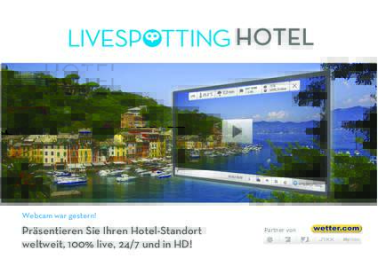 HOTEL
  Webcam war gestern! Präsentieren Sie Ihren Hotel-Standort 
 weltweit, 100% live, 24/7 und in HD!