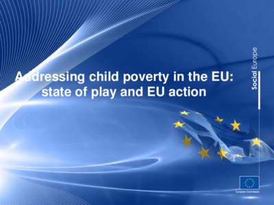 Addressing child poverty in the EU: state of play and EU action 1) Child poverty and social exclusion in the EU: an overview 2) What can the EU do?