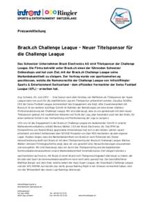 Pressemitteilung  Brack.ch Challenge League – Neuer Titelsponsor für die Challenge League Das Schweizer Unternehmen Brack Electronics AG wird Titelsponsor der Challenge League. Die Firma betreibt unter Brack.ch einen 