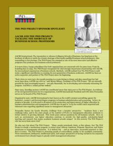 THE PHD PROJECT SPONSOR SPOTLIGHT AACSB AND THE PHD PROJECT: TACKLING THE SHORTAGE OF BUSINESS SCHOOL PROFESSORS  John Fernandes, President/ CEO
