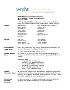 WMHT Educational Telecommunications WMHT Board of Trustees Meeting Minutes March 19, 2015 A Meeting of the WMHT Board of Trustees was held on March 19, 2015 at WMHT, Troy, New York. Richard Taylor of the Board of Trustee