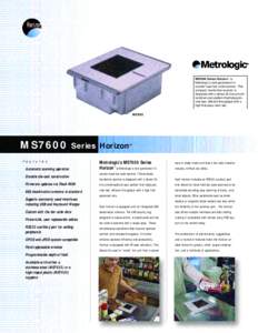 MS7600 Series Horizon TM is Metrologic’s next generation incounter laser bar code scanner. This compact, hands-free scanner is designed with a dense 20-line omnidi rectional scan pattern that helps pro vide fast, effic