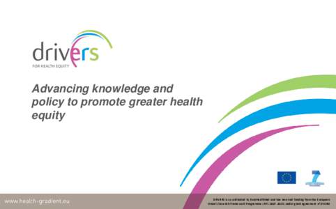 Advancing knowledge and policy to promote greater health equity DRIVERS is co-ordinated by EuroHealthNet and has received funding from the European Union’s Seventh Framework Programme (FP7under grant agreem