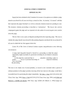 JUDICIAL ETHICS COMMITTEE OPINION NO[removed]Inquiry has been submitted to the Committee for issuance of an opinion as to whether a judge should recuse herself in all cases involving a certain law firm. An attorney 