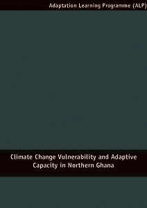 Adaptation Learning Programme (ALP)  Climate Change Vulnerability and Adaptive Capacity in Northern Ghana  1 Climate Change Vulnerability and Adaptive Capacity in Northern Ghana