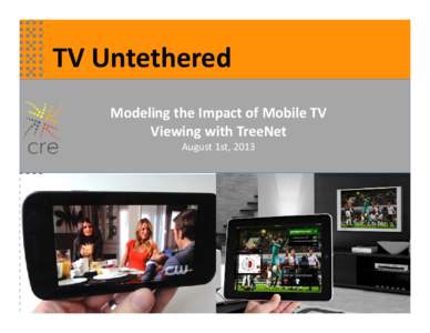 TV Untethered Modeling the Impact of Mobile TV Viewing with TreeNet August 1st, 2013  TreeNet Modeling