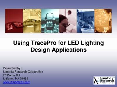 Using TracePro for LED Lighting Design Applications Presented by : Lambda Research Corporation 25 Porter Rd. Littleton, MA 01460