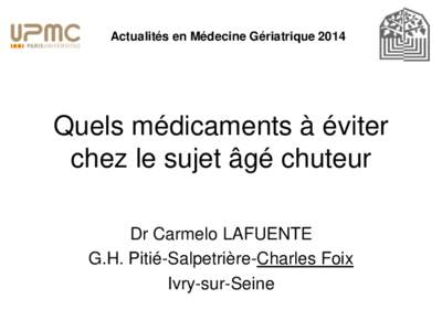 Actualités en Médecine GériatriqueQuels médicaments à éviter chez le sujet âgé chuteur Dr Carmelo LAFUENTE G.H. Pitié-Salpetrière-Charles Foix