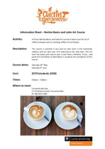 Information Sheet – Barista Basics and Latte Art Course Activity: A 6 hour Barista Basics and Latte Art course to teach you the art of coffee making as well as amazing coffee art techniques.