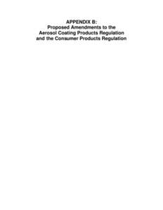 APPENDIX B: Proposed Amendments to the Aerosol Coating Products Regulation and the Consumer Products Regulation  Proposed Regulation Order