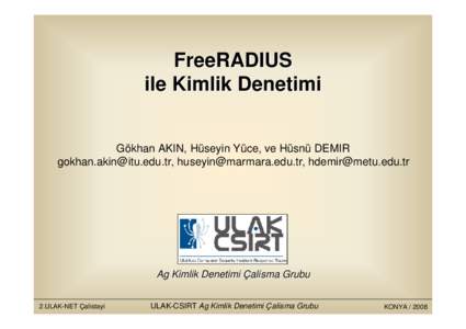 FreeRADIUS ile Kimlik Denetimi Gökhan AKIN, Hüseyin Yüce, ve Hüsnü DEMIR [removed], [removed], [removed]  Ag Kimlik Denetimi Çalisma Grubu