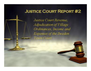 Justice Court Report #2 Justice Court Revenue, Adjudication of Village Ordinances, Income and Expenses of the Sweden Town Court