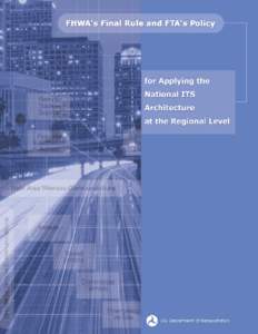 FHWA’s Final Rule and FTA’s Policy  for Applying the National ITS Architecture at the Regional Level  On January 8, 2001, the U.S. Department of Transportation