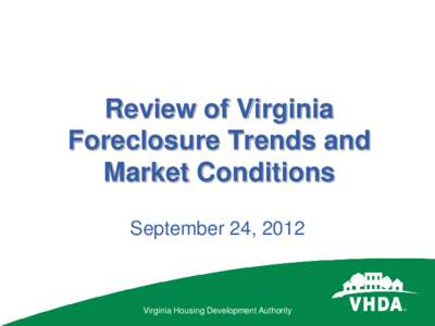 Review of Virginia Foreclosure Trends and Market Conditions September 24, 2012  Virginia Housing Development Authority