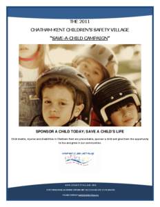 THE 2011 CHATHAM-KENT CHILDREN’S SAFETY VILLAGE “SAVE-A-CHILD CAMPAIGN” SPONSOR A CHILD TODAY; SAVE A CHILD’S LIFE Child deaths, injuries and disabilities in Chatham-Kent are preventable, sponsor a child and give