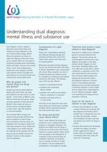 helping families & friends find better ways  Understanding dual diagnosis: mental illness and substance use Dual diagnosis is when a person is affected by both mental illness and