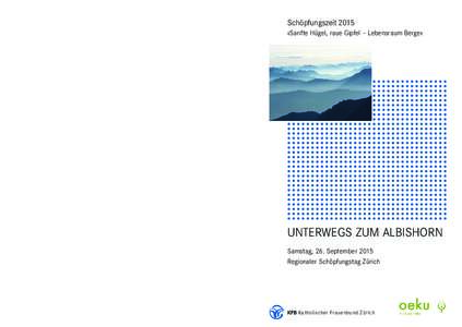 Schöpfungszeit 2015 «Sanfte Hügel, raue Gipfel – Lebensraum Berge» UNTERWEGS ZUM ALBISHORN Samstag, 26. September 2015 Regionaler Schöpfungstag Zürich