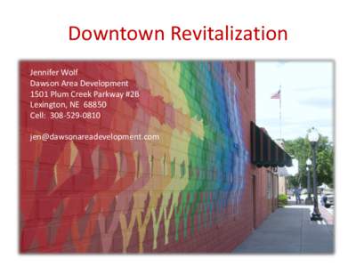 Downtown Revitalization Jennifer Wolf Dawson Area Development 1501 Plum Creek Parkway #2B Lexington, NE[removed]Cell: [removed]