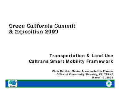 Green California Summit & Exposition 2009 Transportation & Land Use Caltrans Smart Mobility Framework Chris Ratekin, Senior Transportation Planner