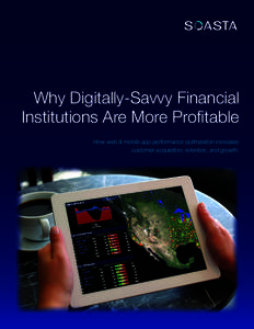 Why Digitally-Savvy Financial Institutions Are More Profitable How web & mobile app performance optimization increases customer acquisition, retention, and growth.  SOASTA Financial Services Solutions Brief